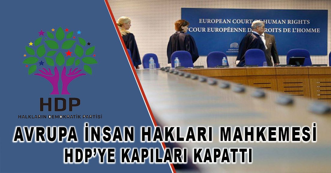 Avrupa İnsan Hakları Mahkemesi HDP’nin başvurusunu kabul edilemez buldu.