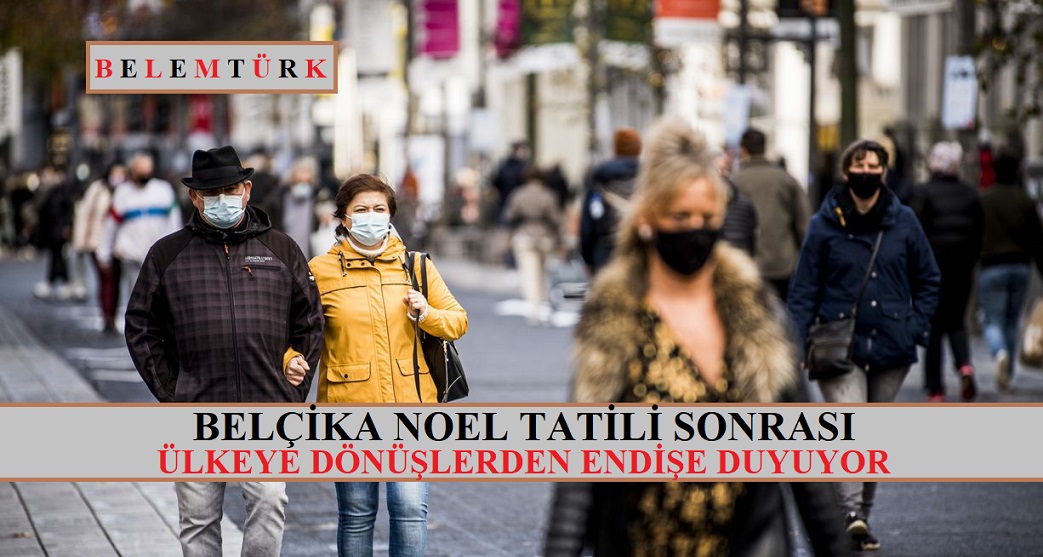 Belçika, Noel tatili sonrası ülkeye dönüşlerden endişe duyuyor.