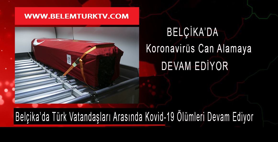 Belçika’da Türk vatandaşları arasında Kovid-19 kaynaklı  ölümler devam ediyor.