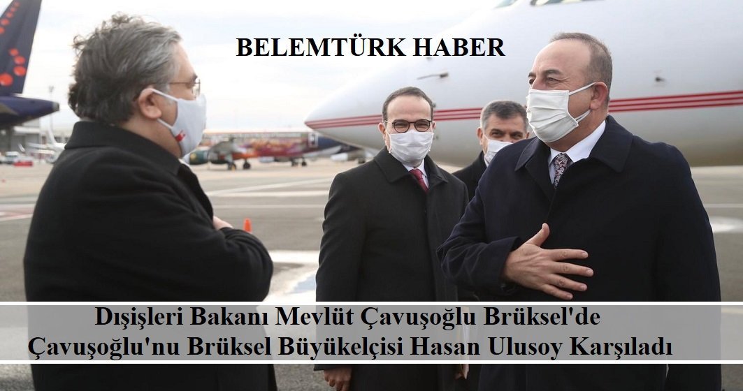 Dışişleri Bakanı Mevlüt Çavuşoğlu Brüksel’de