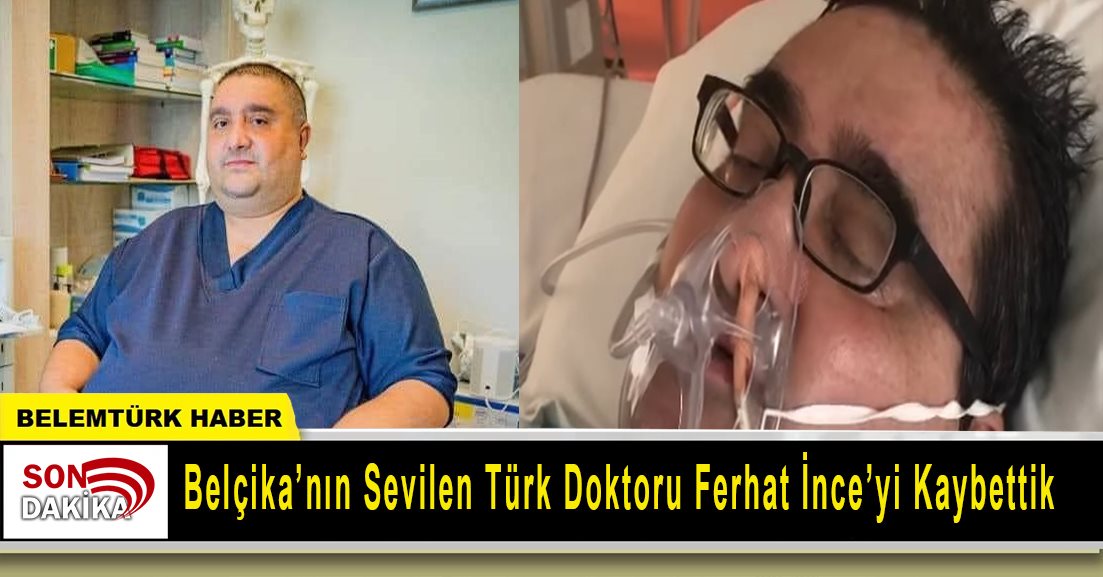 Beçika’nın sevilen Türk doktoru Ferhat İnce’yi kaybettik