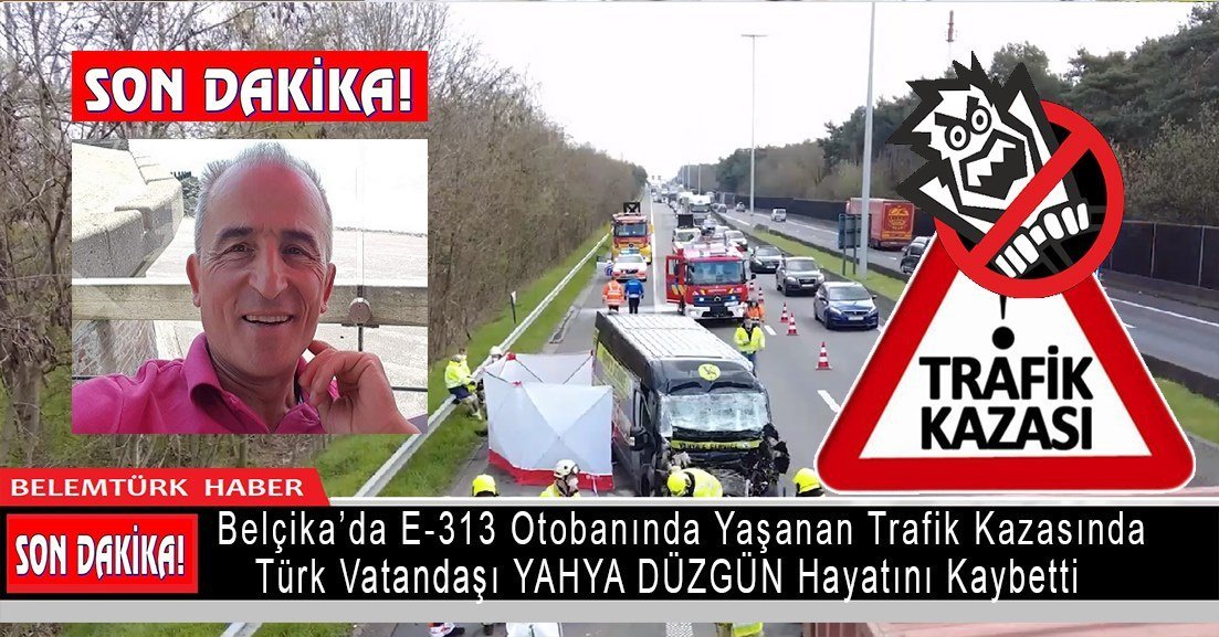 Belçika’da yaşanan trafik kazasında Türk vatandaşı Yahya Düzgün hayatını kaybetti
