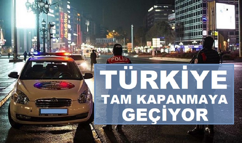 TÜRKİYE PERŞEMBE GÜNÜ TAM KAPANMAYA GEÇİYOR