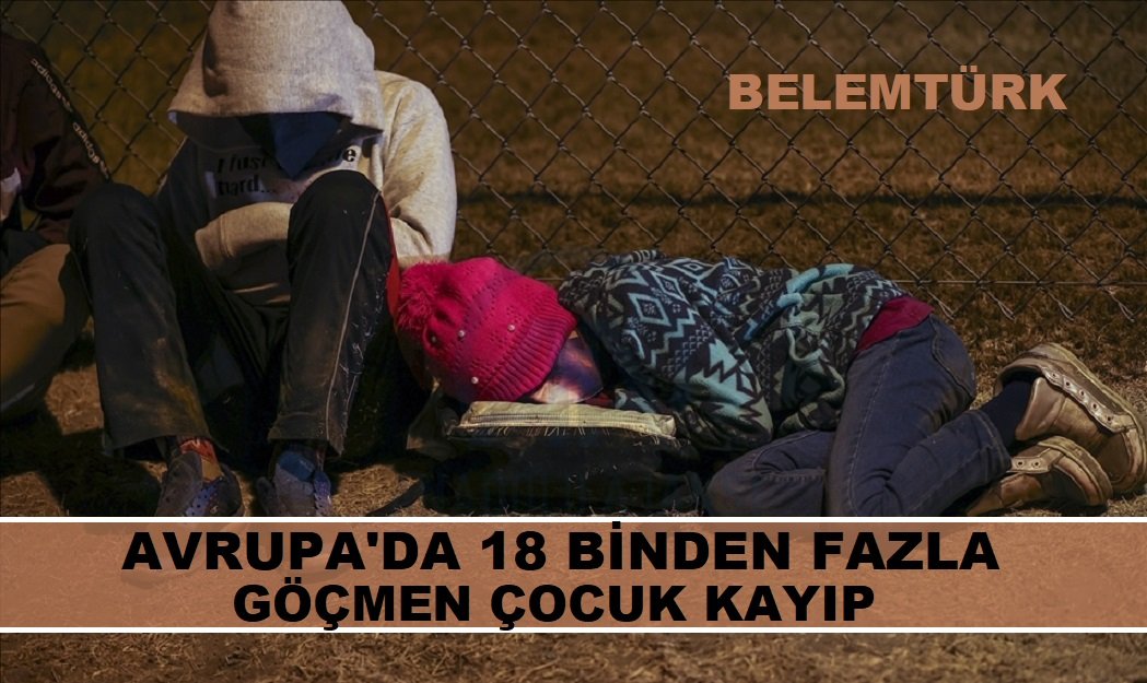 Avrupa’da  18 binden fazla  göçmen çocuk kayıp