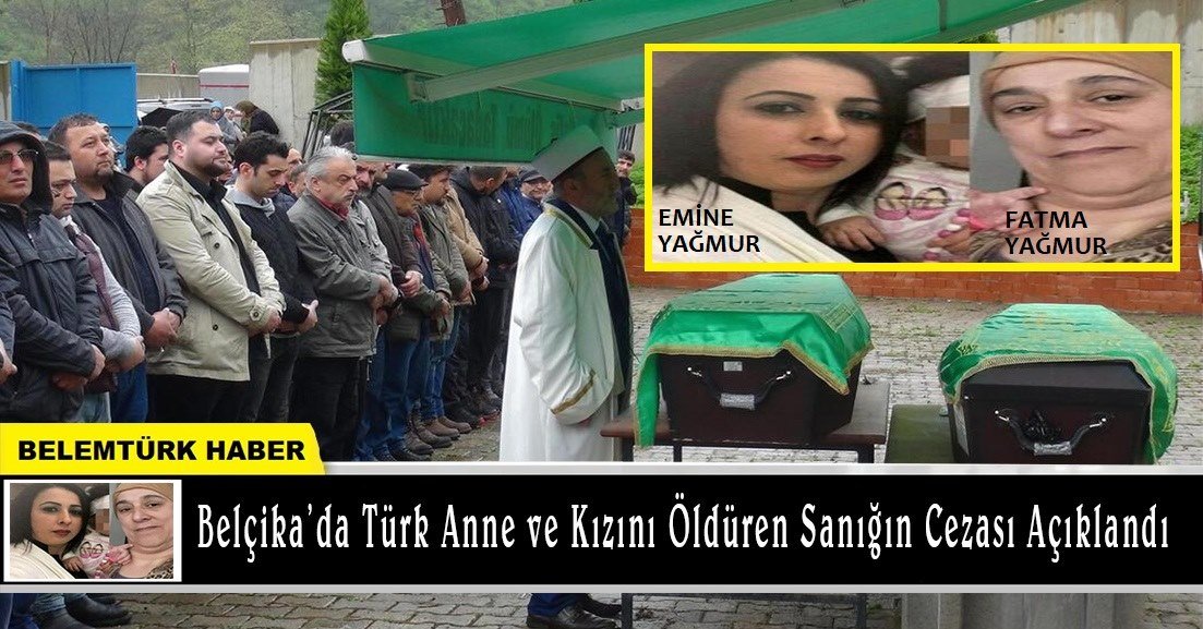 Belçika’da birlikte yaşadığı Emine Yağmur ile annesini öldüren sanığın cezası belli oldu.