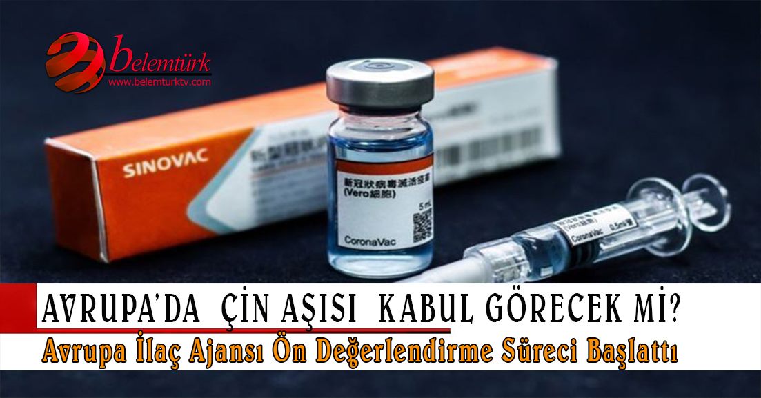 Avrupa İlaç Ajansı, Çin aşısının AB standartlarına uyup uymadığını değerlendirecek.