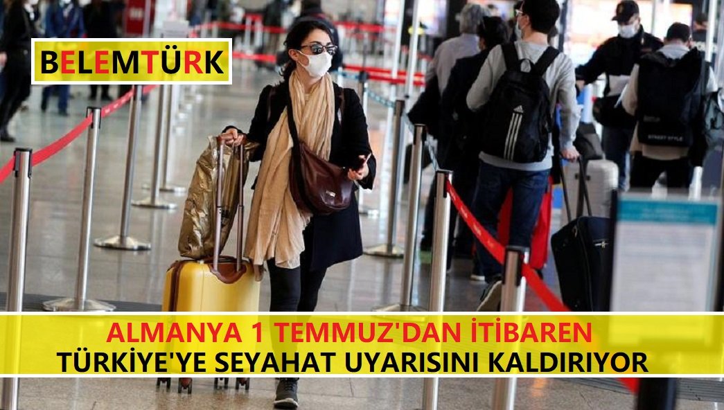 Almanya 1 Temmuz’dan itibaren Türkiye’ye seyahat uyarısını kaldırıyor.