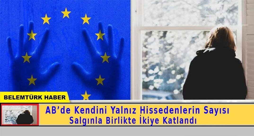 AB’de kendini yalnız hissedenlerin sayısı salgınla birlikte ikiye katlandı