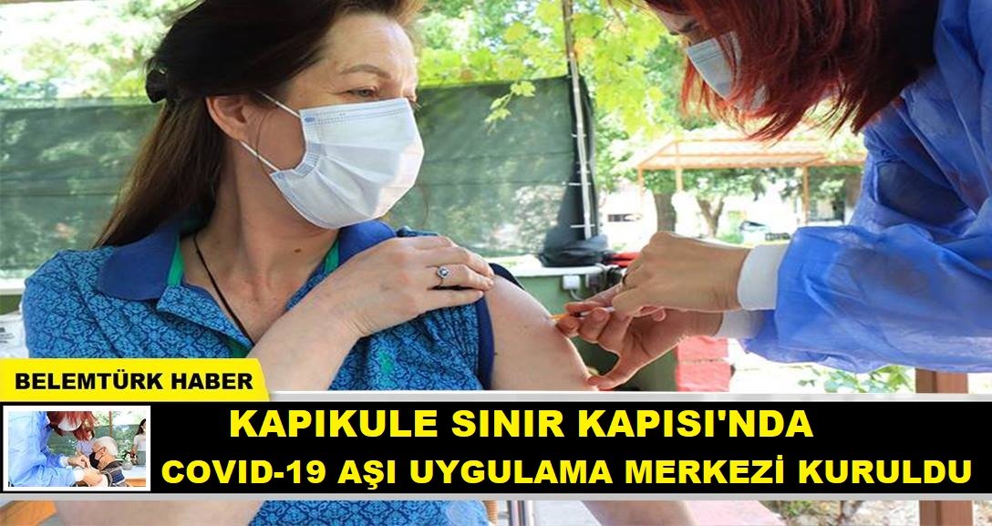 Kapıkule Sınır Kapısı’nda Covid-19 aşı uygulama merkezi kuruldu