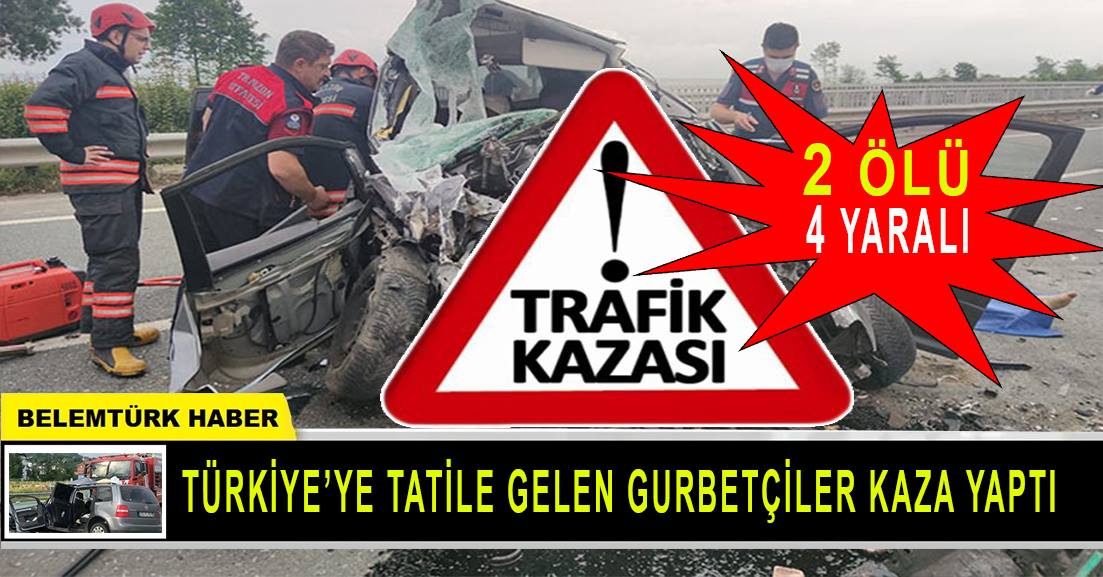 Türkiye’ye tatile gelen gurbetçiler kaza yaptı: 2 ölü, 4 yaralı