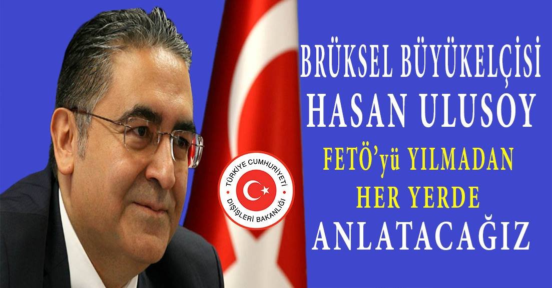 Brüksel Büyükelçisi Ulusoy: “FETÖ’yü yılmadan her yerde anlatacağız”