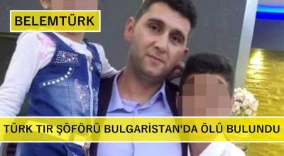 Türk tır şöförü Bulgaristan’da ölü bulundu