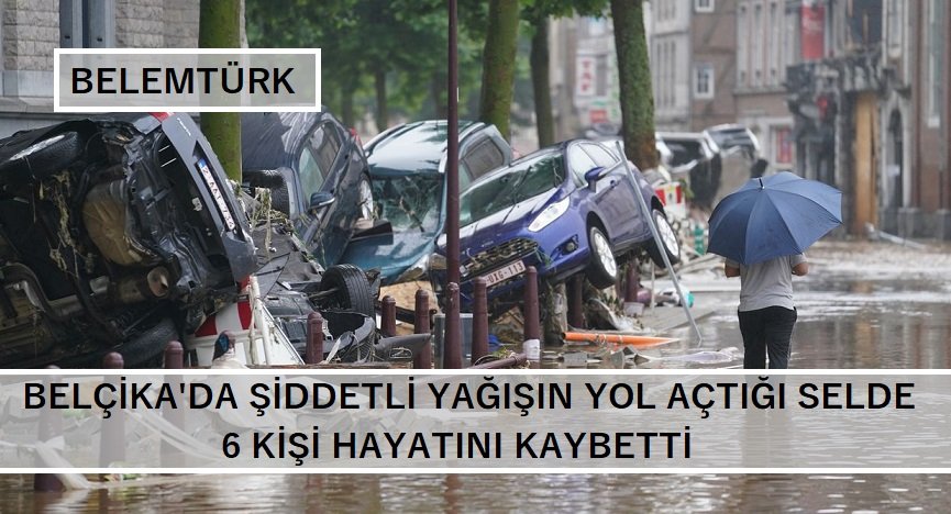 Belçika’da şiddetli yağışın yol açtığı sel ve su baskınlarında 6 kişi hayatını kaybetti.
