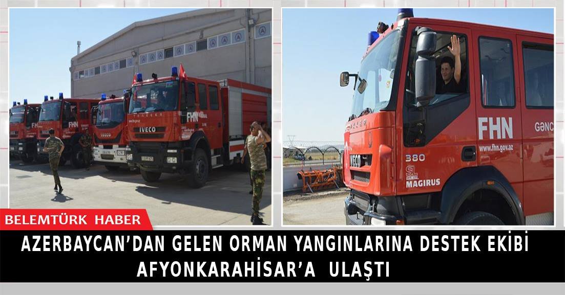 Azerbaycan’dan gelen orman yangınlarına destek ekibi Afyonkarahisar’a ulaştı.