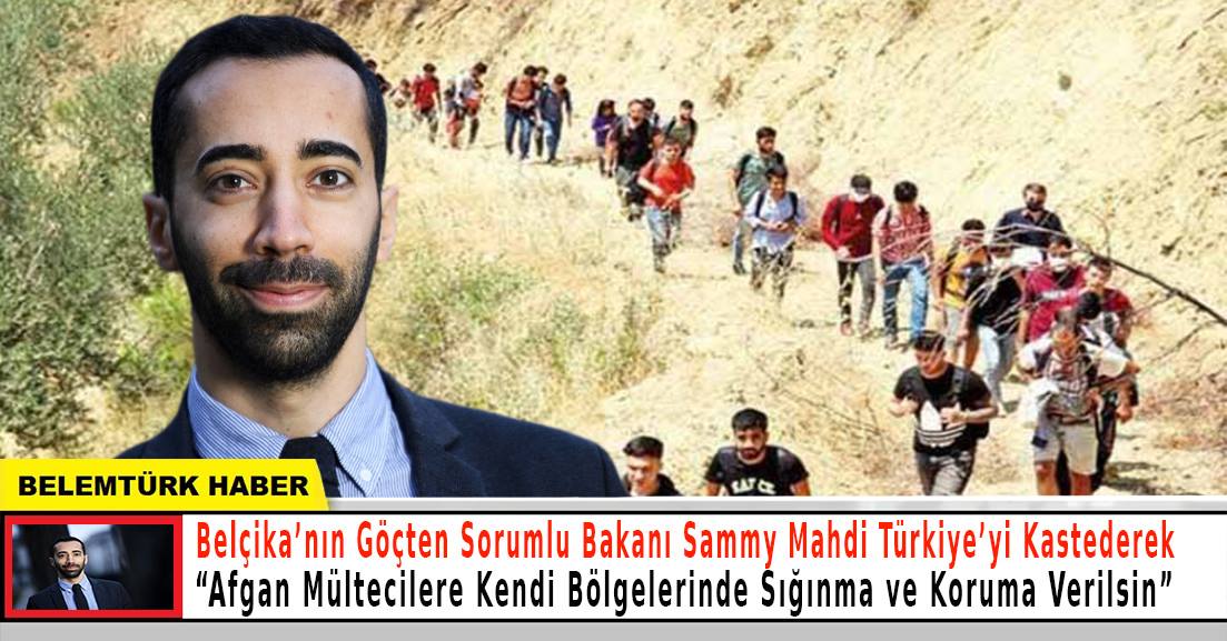 Belçikalı Bakan  Mahdi, Türkiye’yi kastederek ” Afgan mültecilere kendi bölgelerinde sığınma hakkı vermek daha mantıklı”