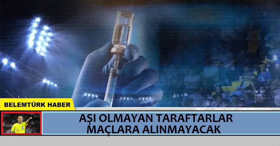 Aşı olmayan taraftarlar maçlara alınmayacak