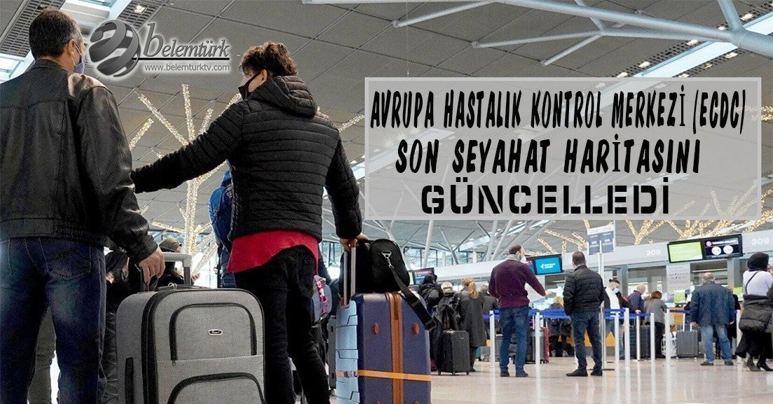 Avrupa Hastalık Kontrol Merkezi (ECDC), son seyahat haritasını güncelledi.