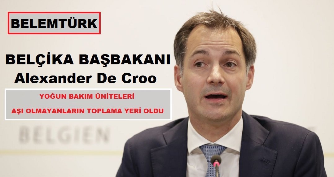 Belçika Başbakanı De Croo,”Yoğun bakım ünitelerimiz aşı olmayanların toplama yeri oldu.”