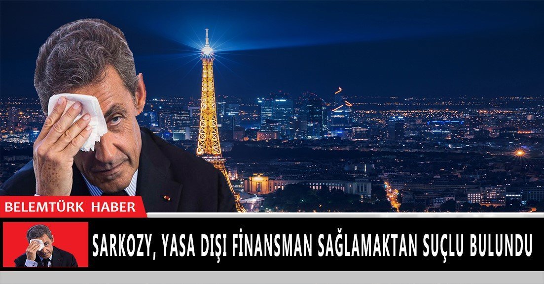 Fransa’nın eski Cumhurbaşkanı Sarkozy, yasa dışı finansman sağlamaktan suçlu bulundu
