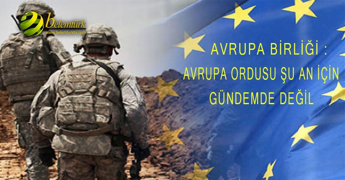 AB: Avrupa ordusu şu an için gündemde değil