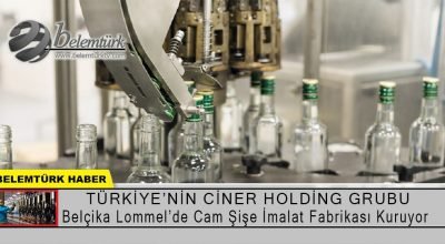 Türkiye’nin  Ciner Holding Grubu Belçika Lommel’de  cam şişe imalat fabrikası kuruyor.