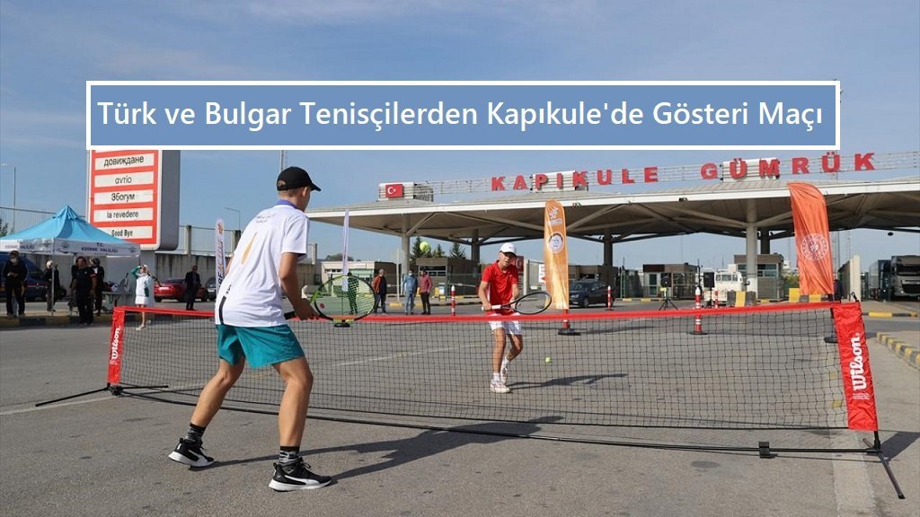 Türk ve Bulgar tenisçilerden Kapıkule’de gösteri maçı