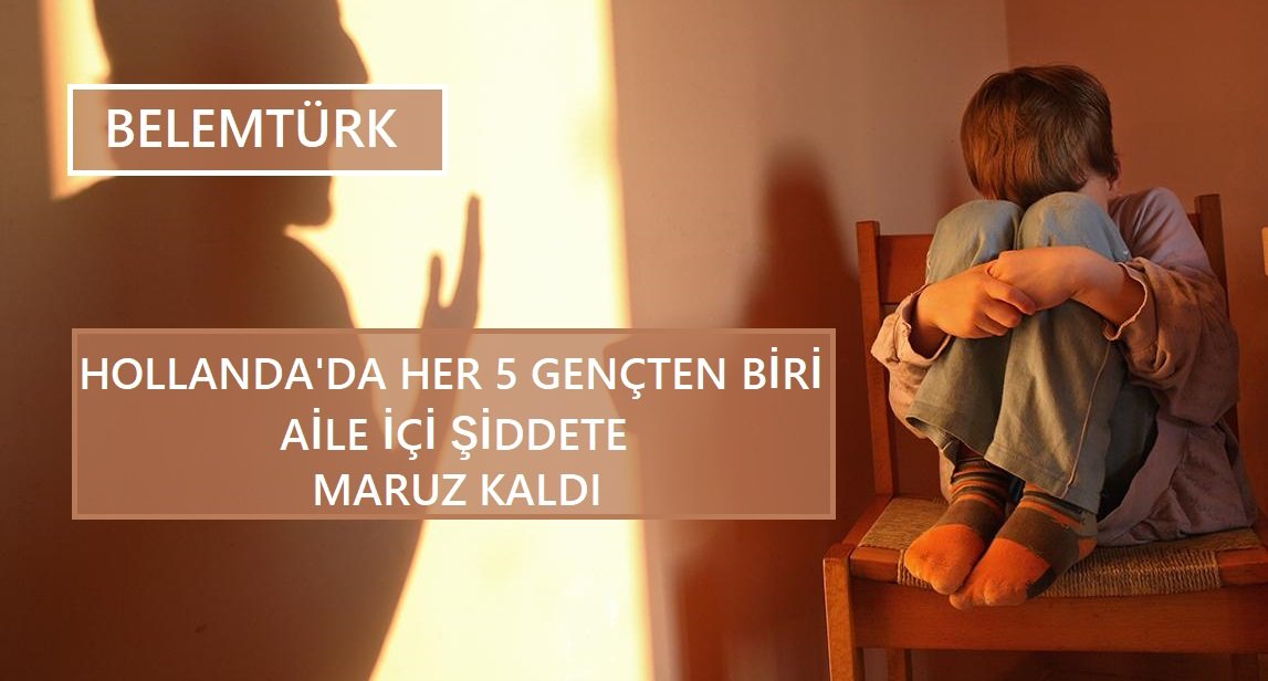 Hollanda’da her 5 gençten biri aile içi şiddete maruz kaldı