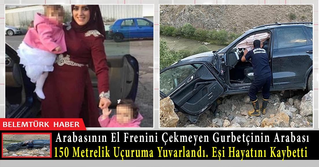 Gurbetçi, arabasının el frenini çekmedi, hareket eden araç uçuruma yuvarlandı. Eşi hayatını kaybetti.