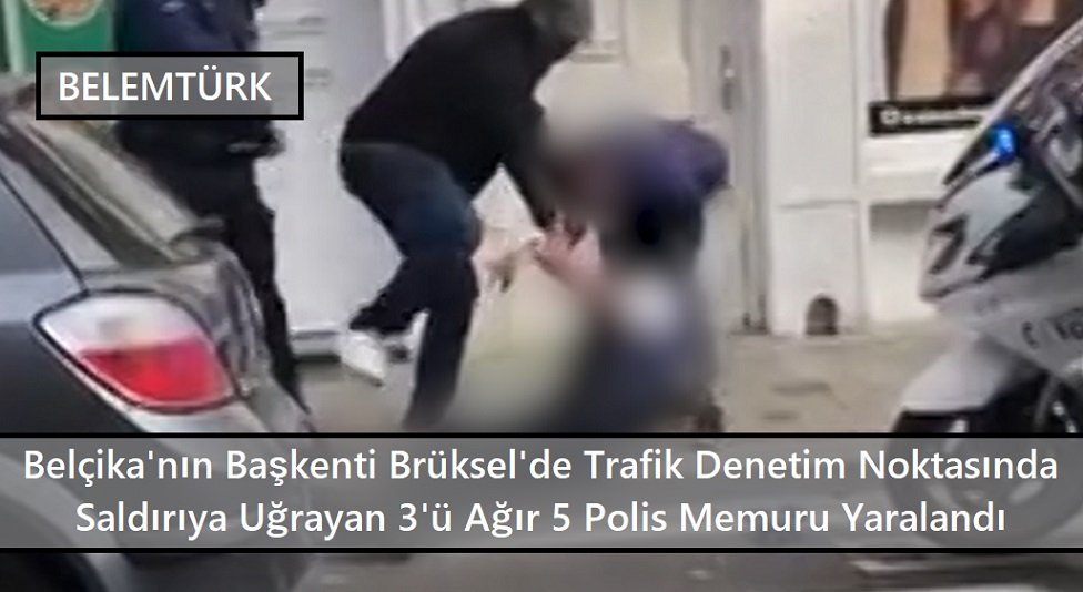 Brüksel’de trafik denetim sırasında saldırıya uğrayan üçü ağır 5 polis yaralandı.