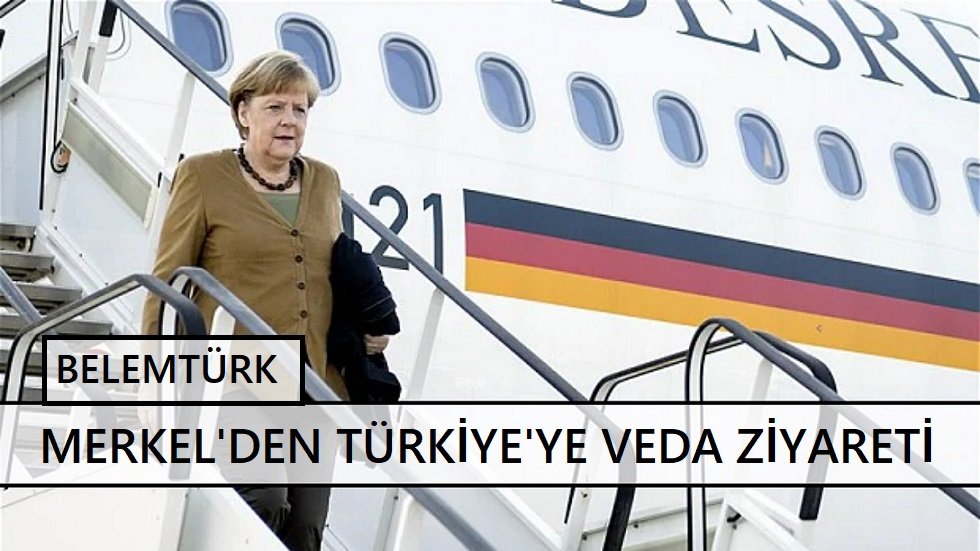 Merkel’den Türkiye’ye veda ziyareti
