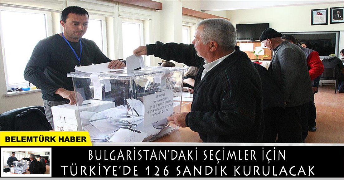 Bulgaristan’daki seçimler için Türkiye’de 126 sandık kurulacak