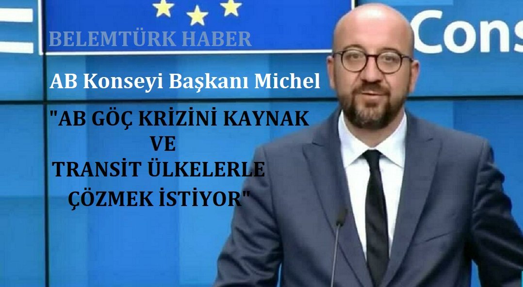 AB Konseyi Başkanı Charles Michel, “göç krizini kaynak ve transit ülkelerle çözmek istiyoruz.”