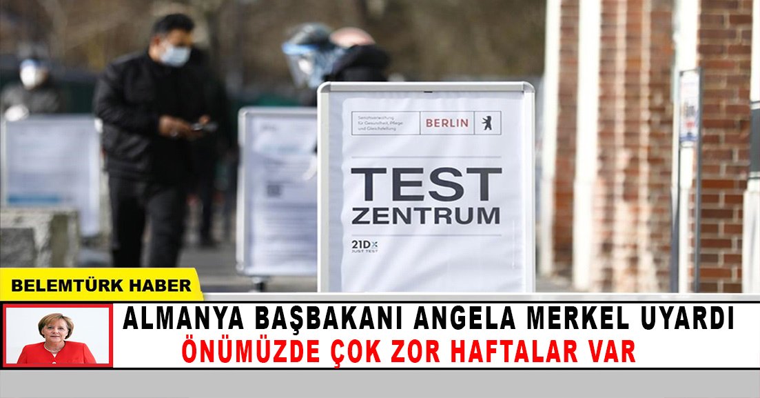 Almanya Başbakanı Angela Merkel uyardı : Önümüzde çok zor haftalar var.