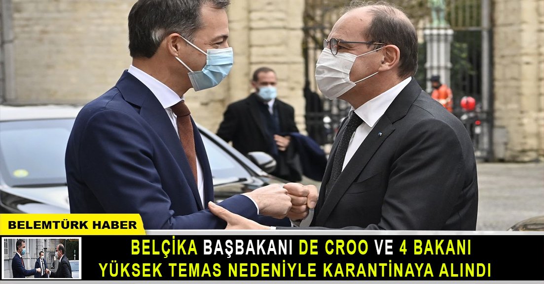 Belçika Başbakanı De Croo ve 4 bakan yüksek riksli temas nedeniyle karantinaya alındı.