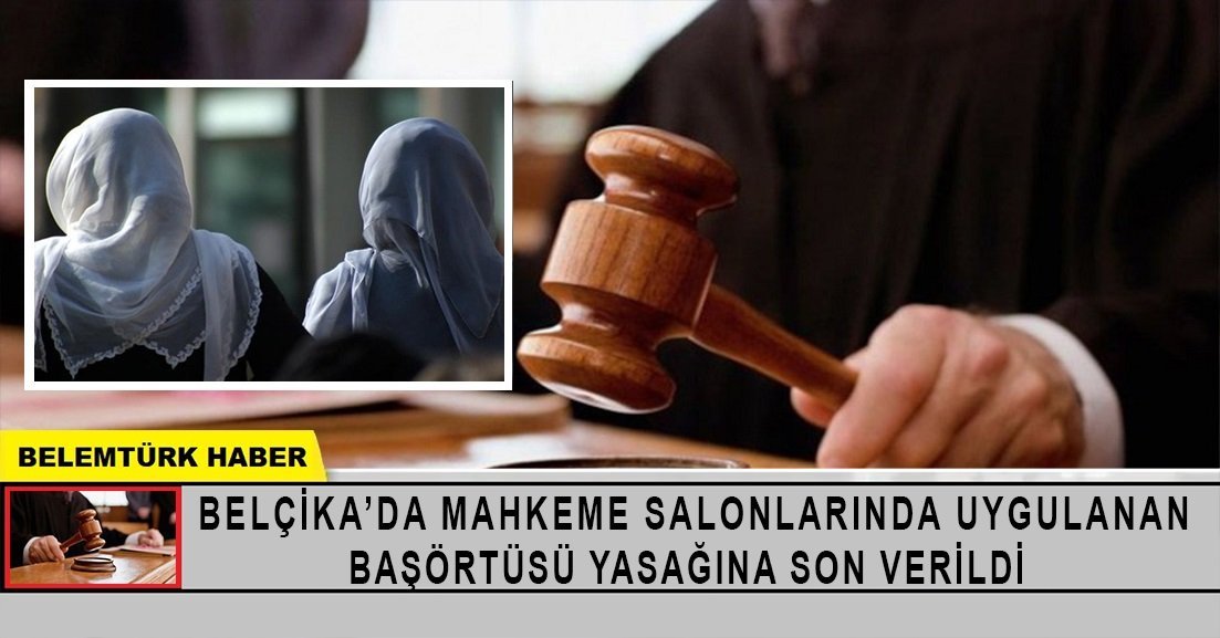 Belçika’da mahkeme salonlarında uygulanan başörtüsü yasağına son verildi.