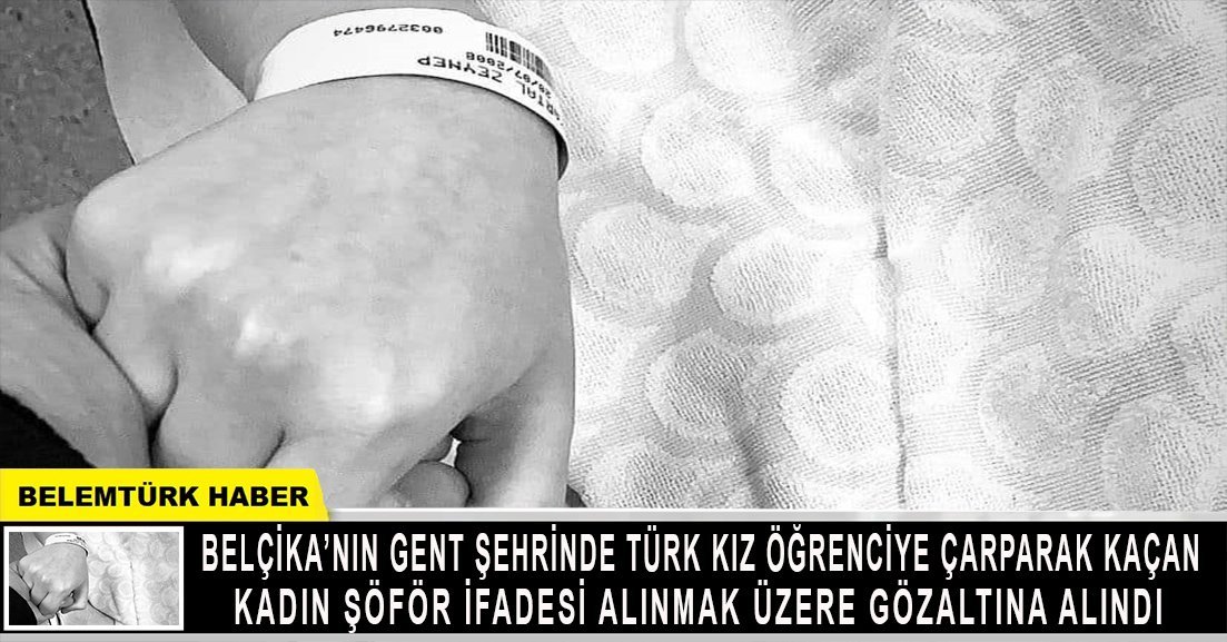 Belçika’nın Gent şehrinde Türk kız öğrenciye çarparak kaçan  kadın şöför ifadesi alınmak üzere gözaltına alındı.