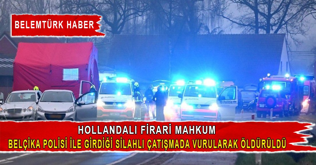 Hollandalı firari mahkum Belçika polisiyle girdiği çatışmada vurularak öldürüldü.