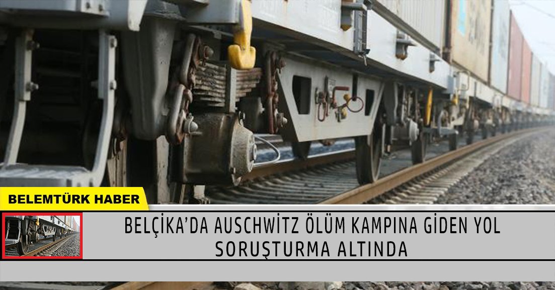 Belçika’da Auschwitz ölüm kampına giden yol soruşturma altında