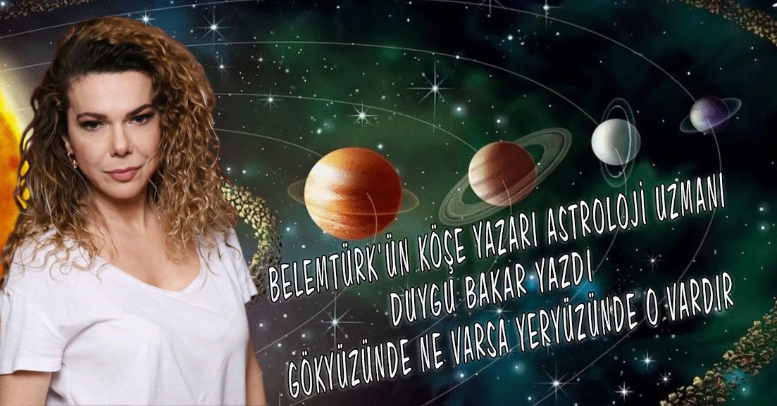 Astroloji uzmanı Duygu Bakar yazdı”Gökyüzünde ne varsa yeryüzünde o vardır”