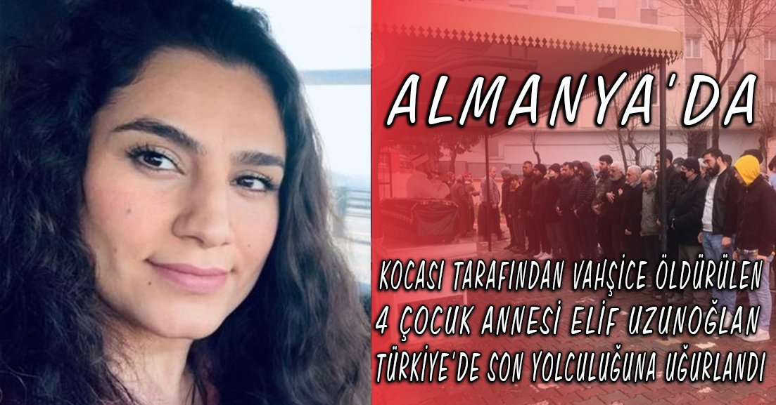 Almanya’da kocası tarafından vahşice öldürülen Elif Uzunoğlan’ın cenazesi Türkiye’ye gönderildi.