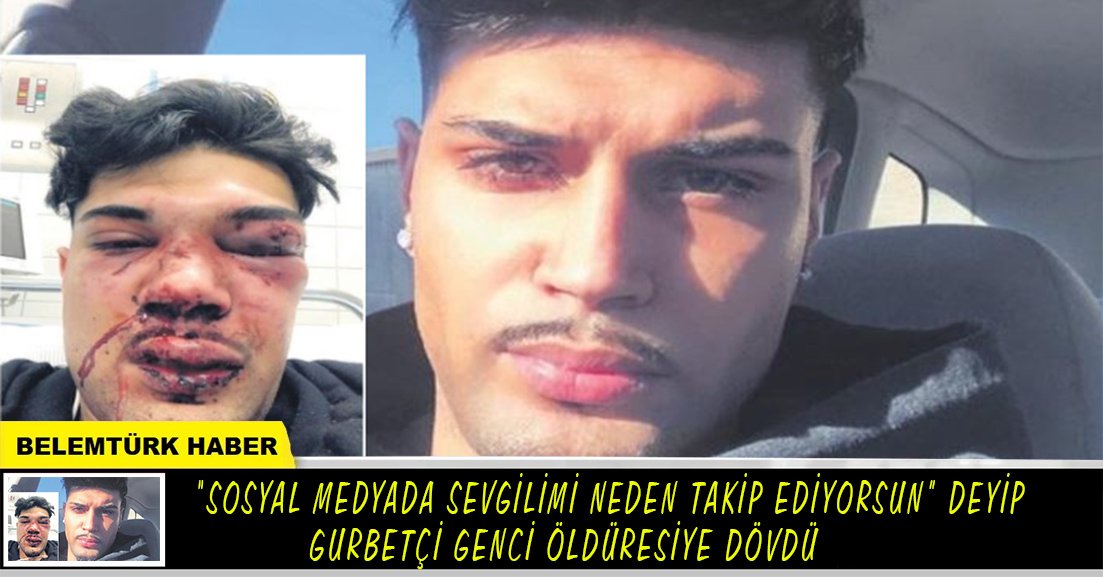 “Sosyal medyada sevgilimi neden takip ediyorsun” deyip gurbetçi genci öldüresiye dövdü!