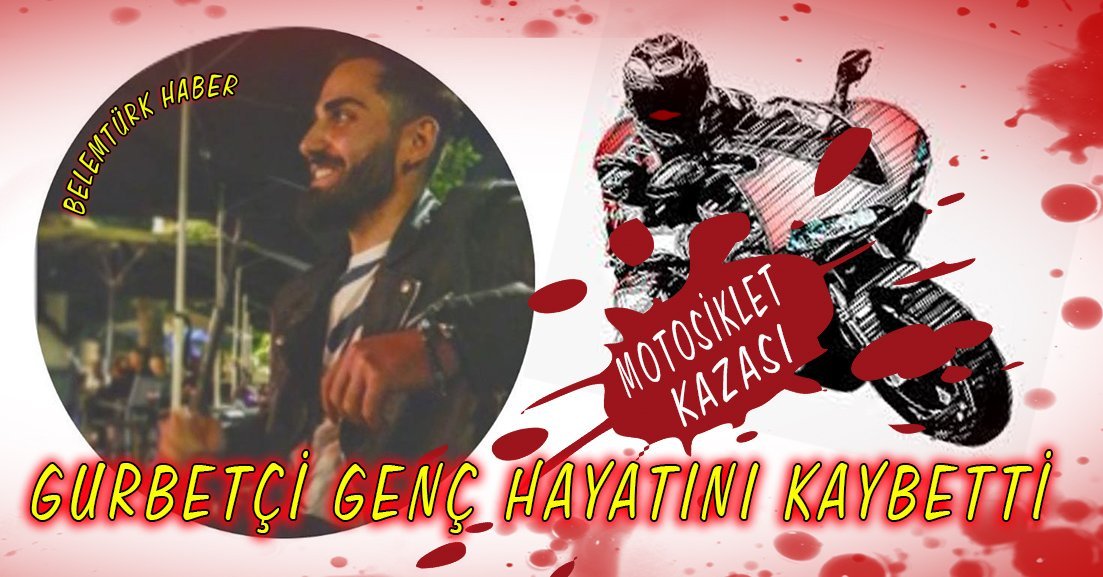 Gurbetçi genç geçirdiği motosiklet kazasında hayatını kaybetti