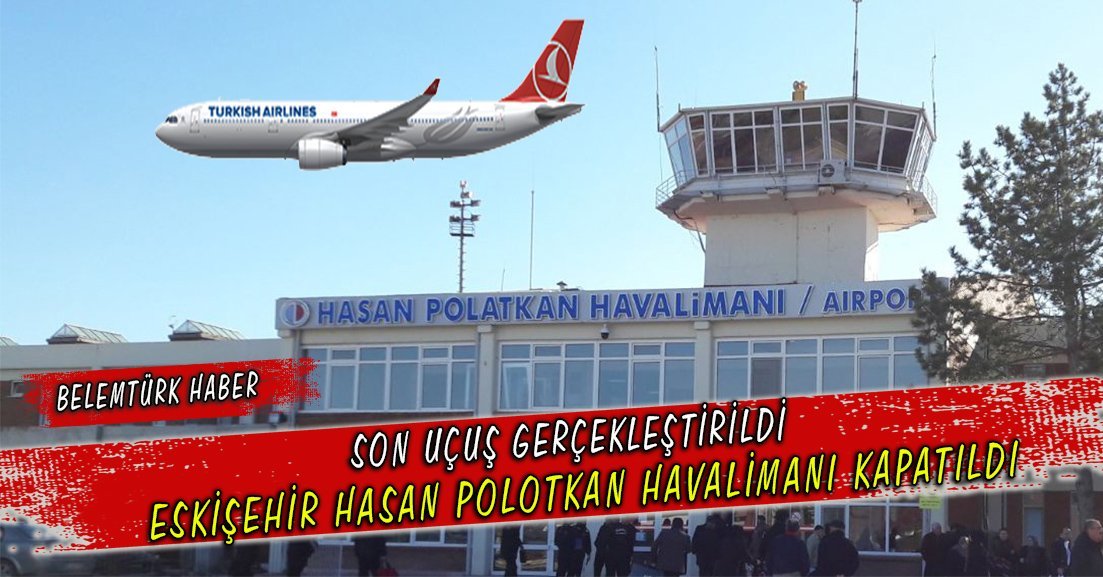 Son uçuş gerçekleşti.Eskişehir Hasan Polatkan Havalimanı  kapatıldı.
