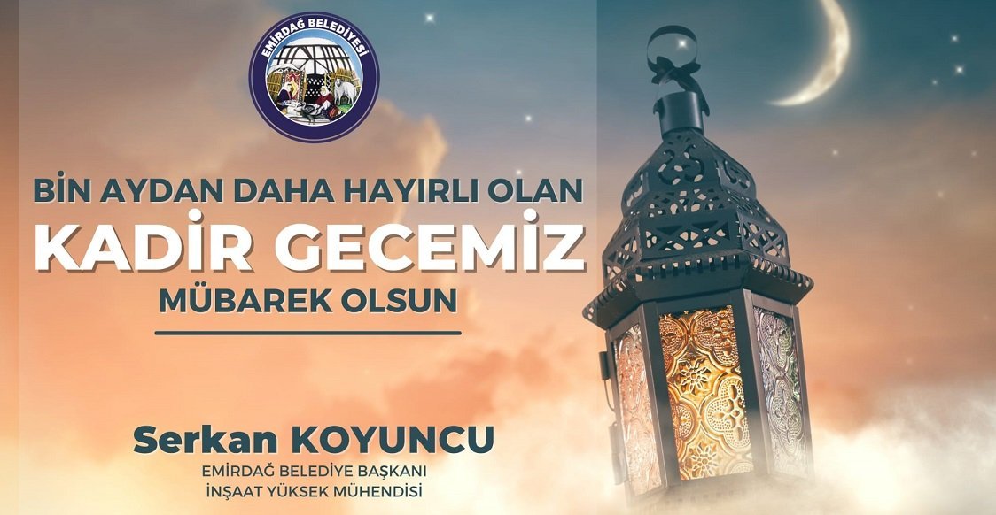 Emirdağ Belediye Başkanı Serkan Koyuncu, Kadir Gecesi dolayısıyla bir mesaj yayımladı