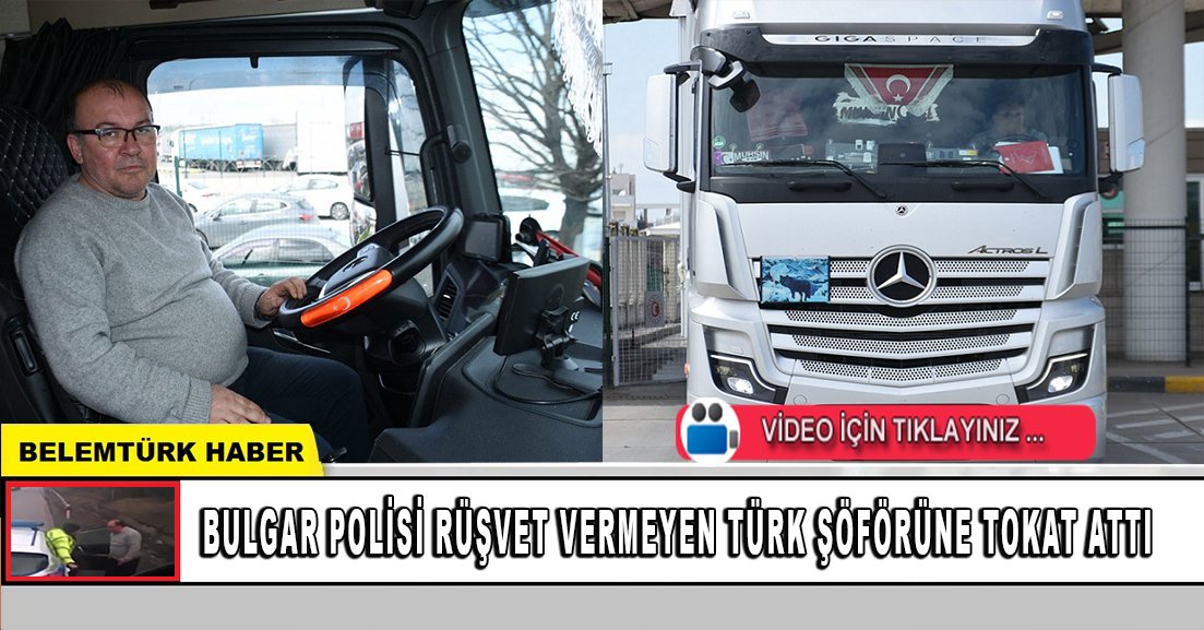 Bulgar polisi rüşvet vermeyen Türk şöförüne tokat attı