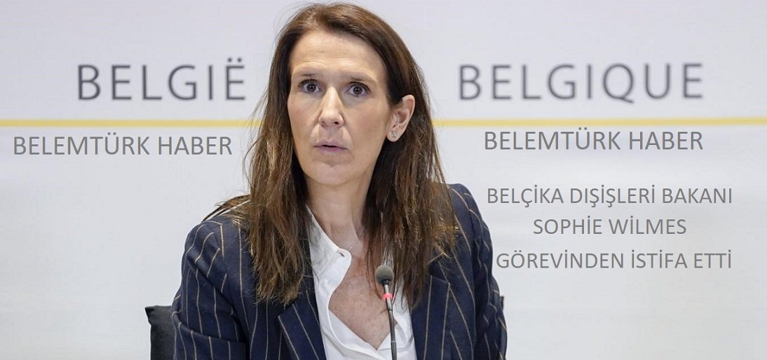 Belçika Dışişleri Bakanı Sophie Wilmès, eşinin rahatsızlığı nedeniyle görevini bıraktı.