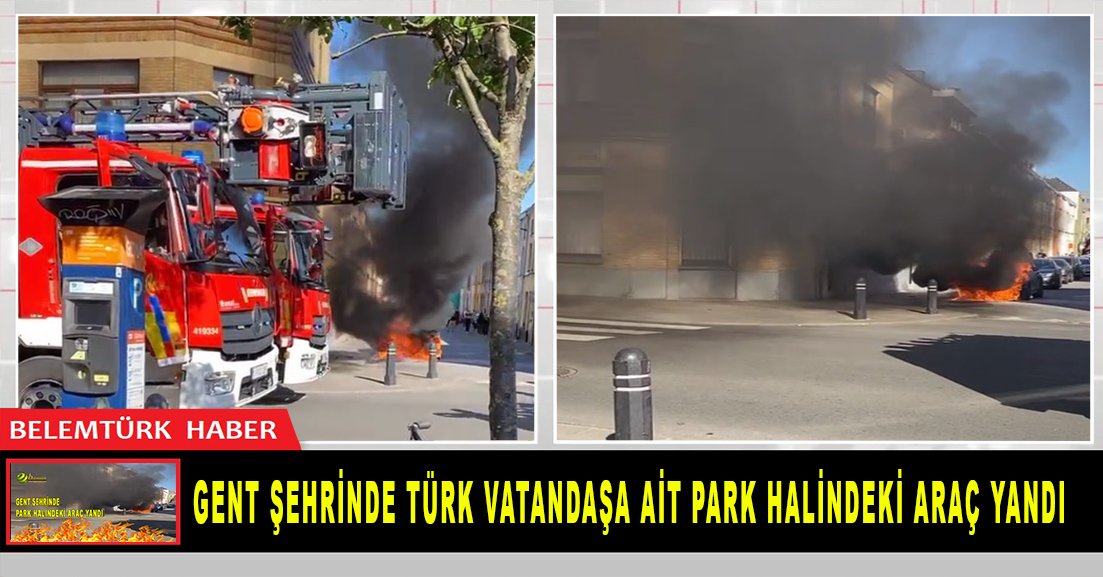 Belçika’nın Gent şehrinde park halindeki araç yandı