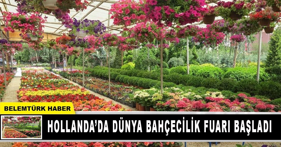 Hollanda’da “Dünya Bahçecilik Fuarı” başladı