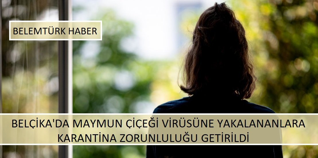 Belçika’da maymun çiçeği virüsüne yakalananlara karantina zorunluluğu getirildi.