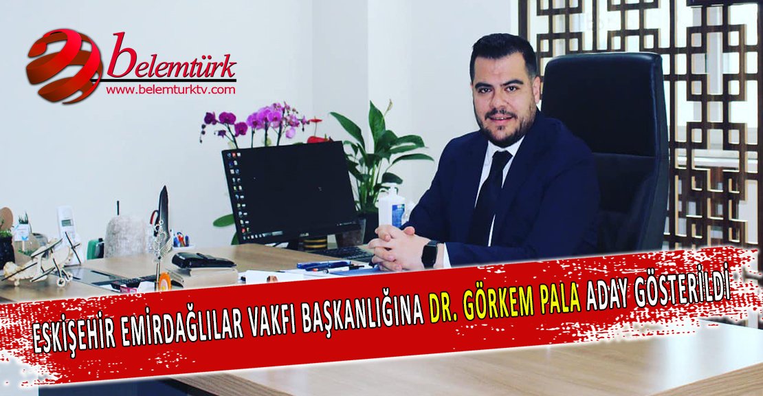 Emirdağlılar Vakfı başkanlığına Dr. Veli Görkem Pala  aday gösterildi